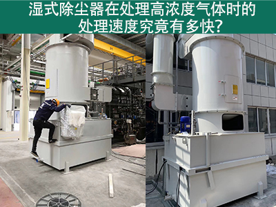 湿式除尘器在处理高浓度气体时的处理速度究竟有多快？