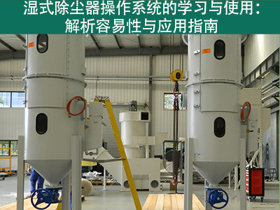 湿式除尘器的操作系统是否容易学习和使用？